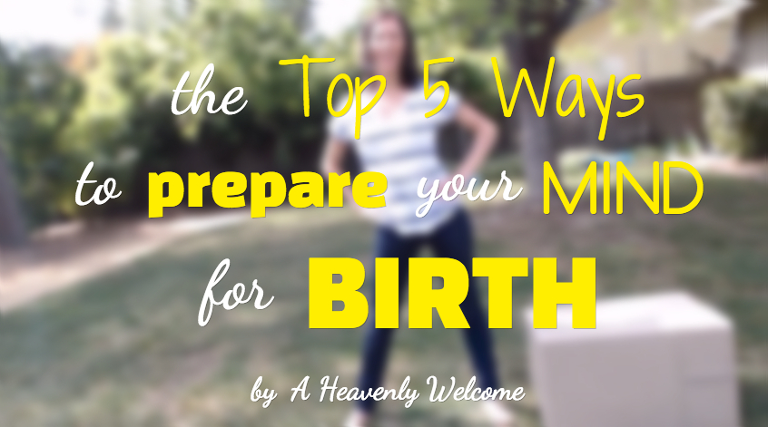 Top 5 Ways to Prepare Your Mind for Birth